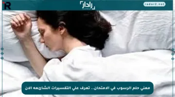 معنى حلم الرسوب في الامتحان.. تعرف على التفسيرات الشائعة الآن